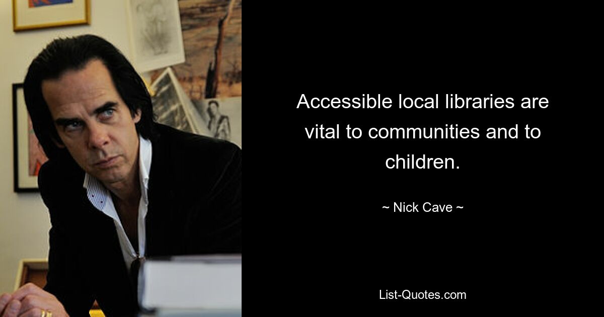 Accessible local libraries are vital to communities and to children. — © Nick Cave