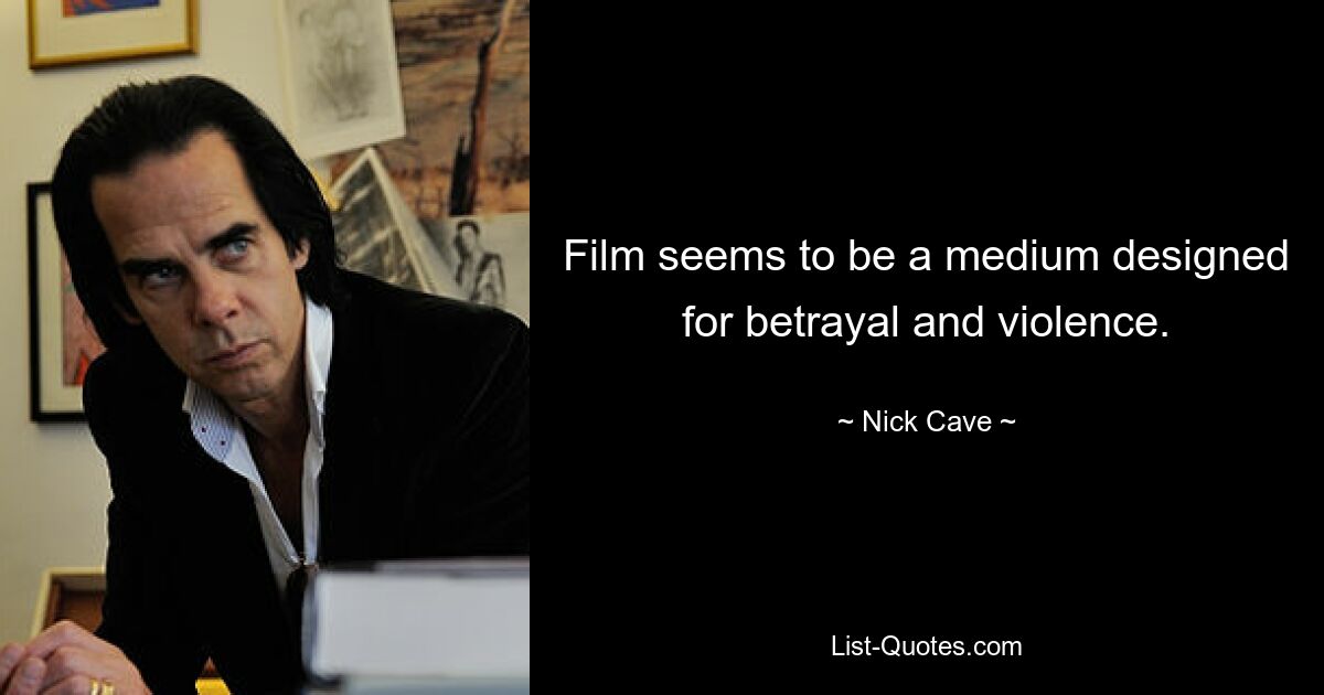 Film seems to be a medium designed for betrayal and violence. — © Nick Cave