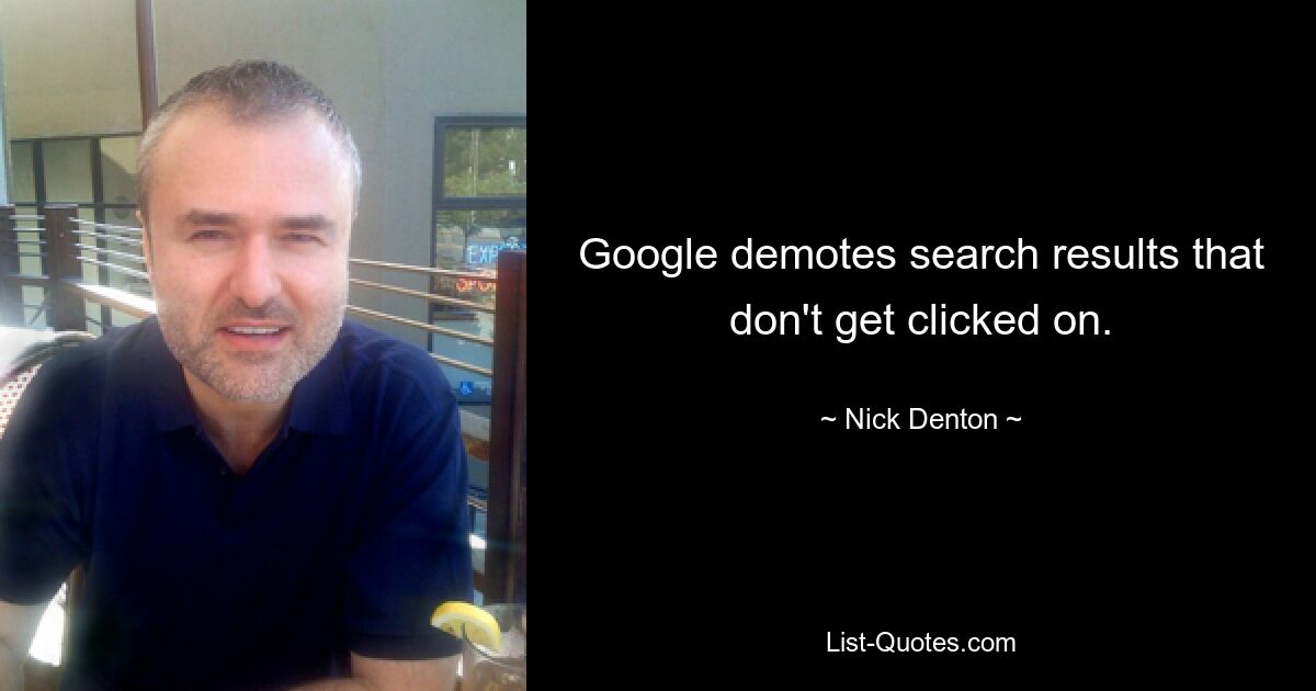 Google demotes search results that don't get clicked on. — © Nick Denton