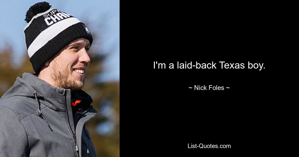 I'm a laid-back Texas boy. — © Nick Foles