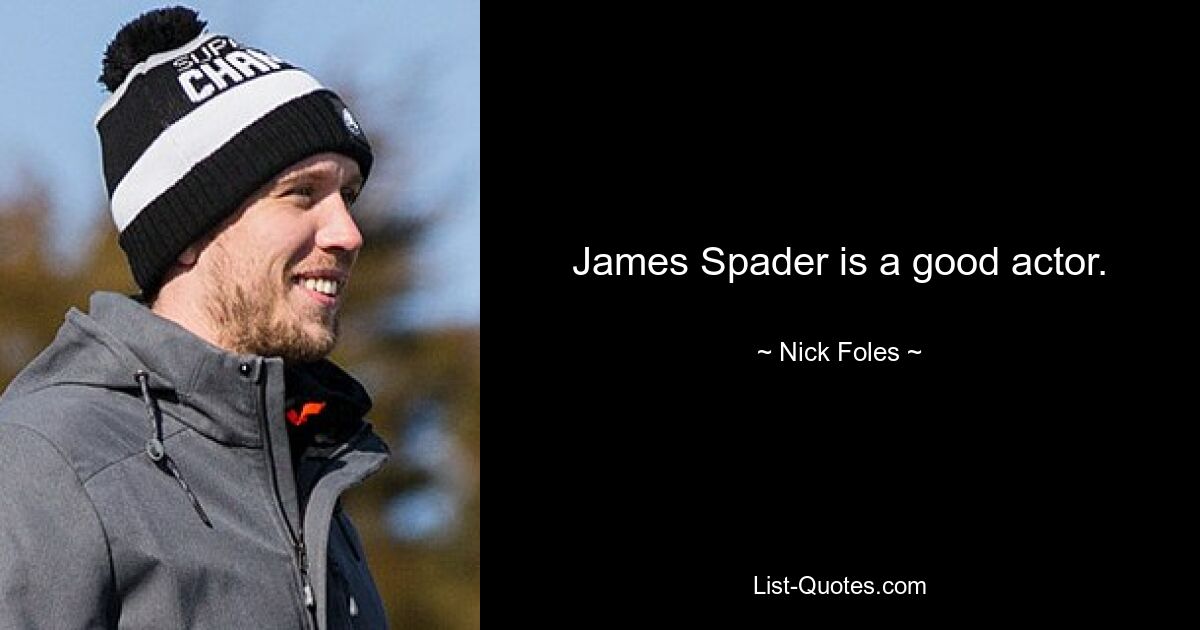 James Spader is a good actor. — © Nick Foles