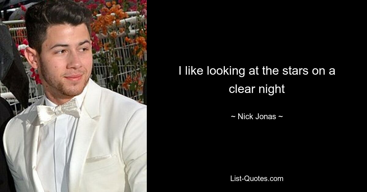 I like looking at the stars on a clear night — © Nick Jonas