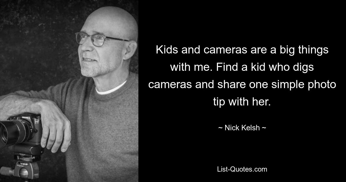 Kids and cameras are a big things with me. Find a kid who digs cameras and share one simple photo tip with her. — © Nick Kelsh