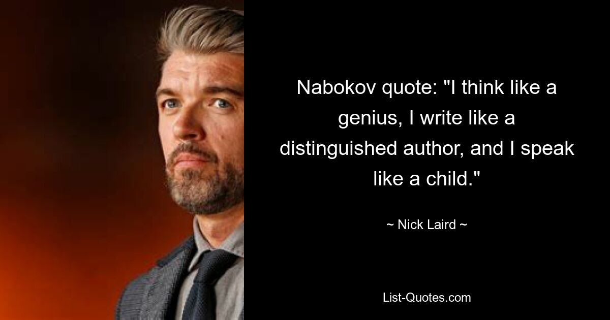 Nabokov quote: "I think like a genius, I write like a distinguished author, and I speak like a child." — © Nick Laird