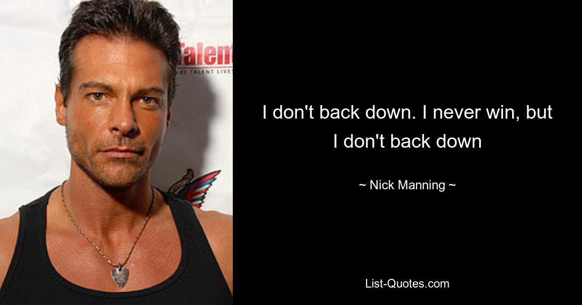 I don't back down. I never win, but I don't back down — © Nick Manning