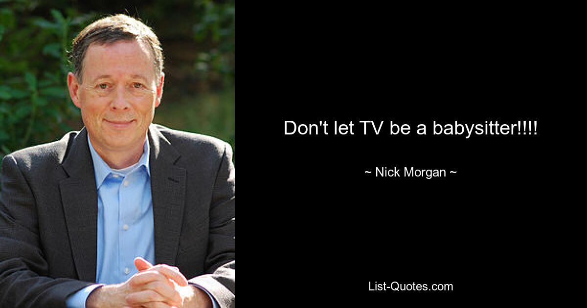 Don't let TV be a babysitter!!!! — © Nick Morgan