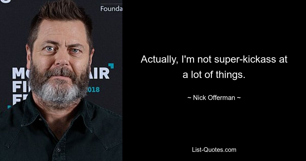 Actually, I'm not super-kickass at a lot of things. — © Nick Offerman