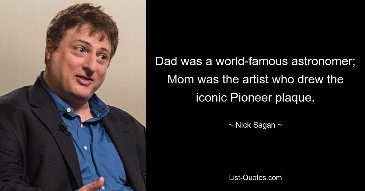 Dad was a world-famous astronomer; Mom was the artist who drew the iconic Pioneer plaque. — © Nick Sagan