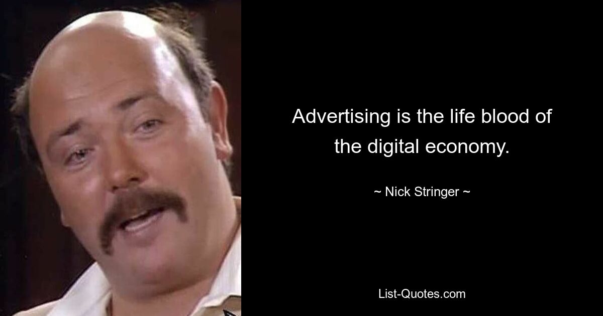 Advertising is the life blood of the digital economy. — © Nick Stringer