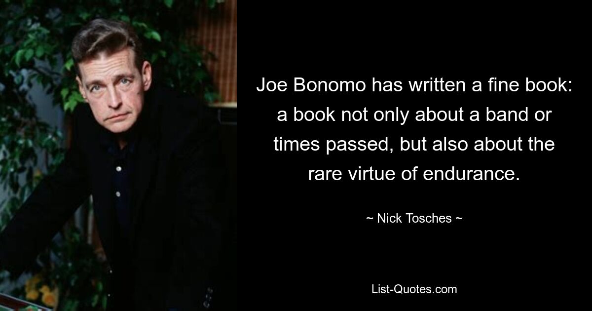 Joe Bonomo has written a fine book: a book not only about a band or times passed, but also about the rare virtue of endurance. — © Nick Tosches