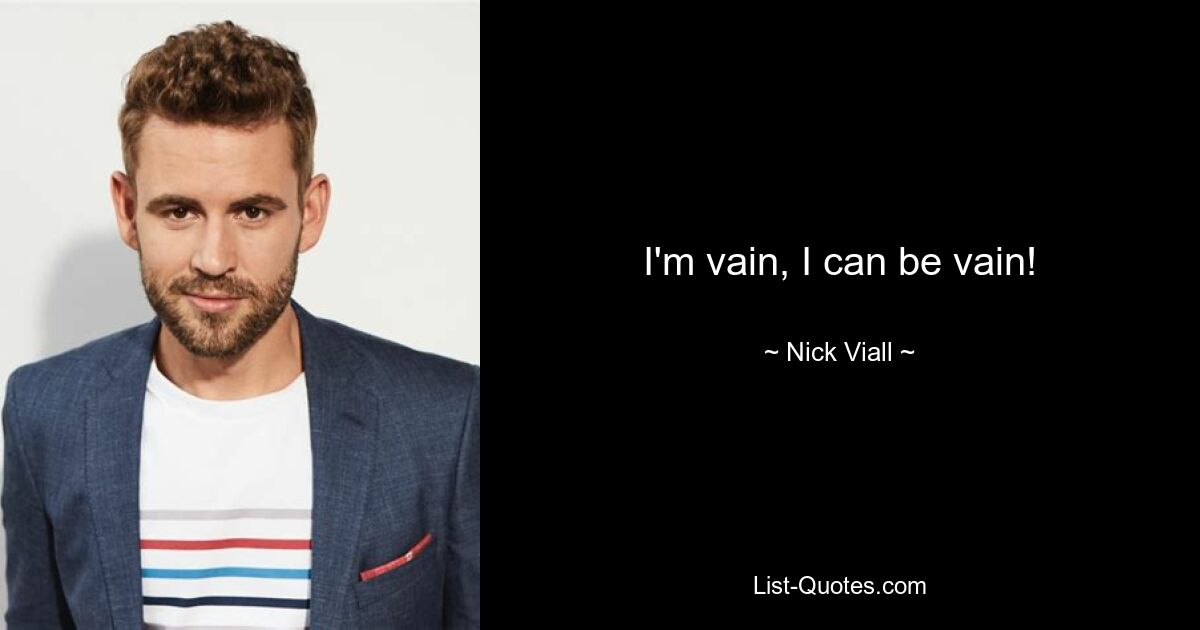 I'm vain, I can be vain! — © Nick Viall