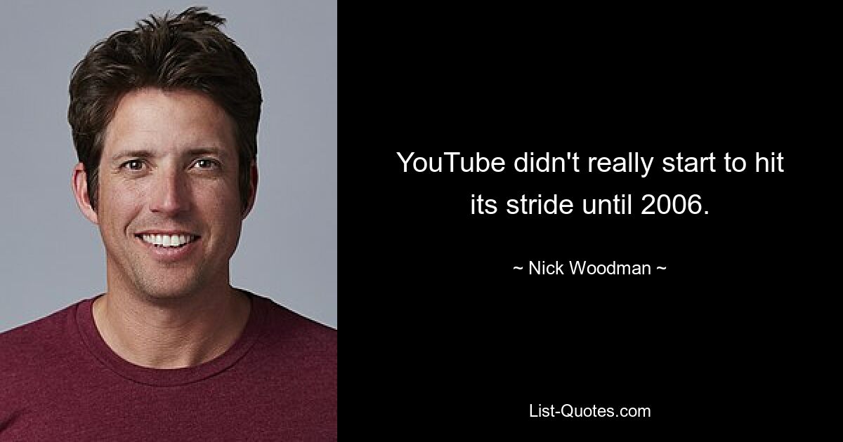 YouTube didn't really start to hit its stride until 2006. — © Nick Woodman