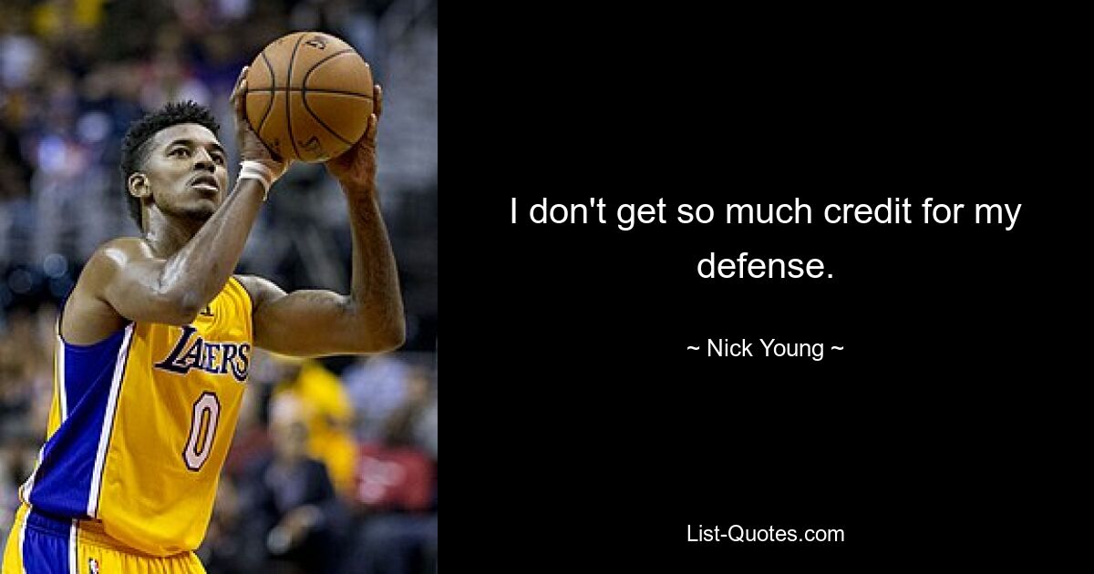 I don't get so much credit for my defense. — © Nick Young