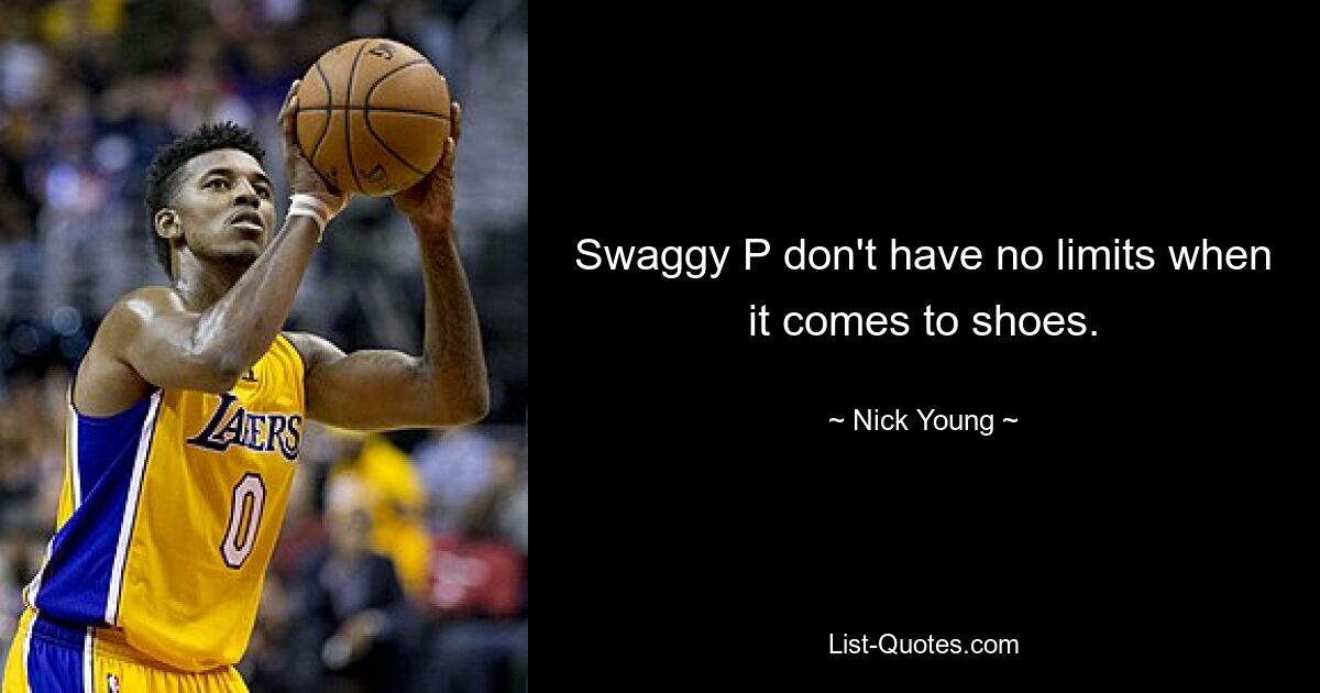 Swaggy P don't have no limits when it comes to shoes. — © Nick Young