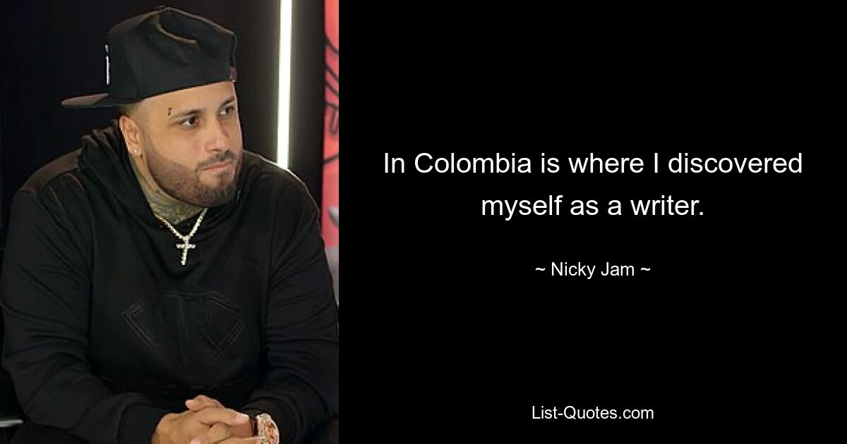 In Colombia is where I discovered myself as a writer. — © Nicky Jam