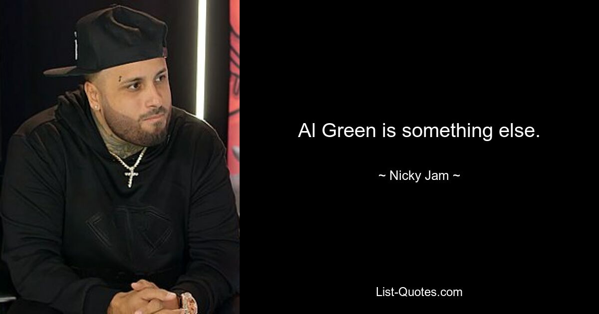 Al Green is something else. — © Nicky Jam