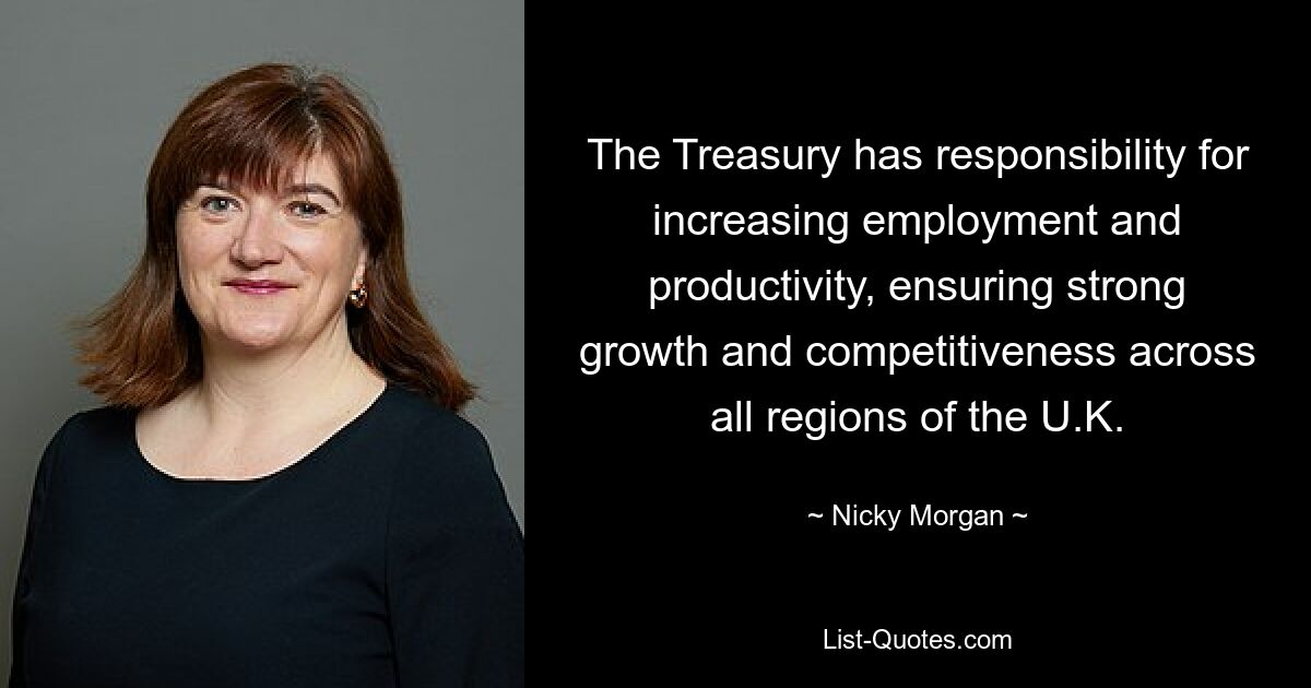 The Treasury has responsibility for increasing employment and productivity, ensuring strong growth and competitiveness across all regions of the U.K. — © Nicky Morgan