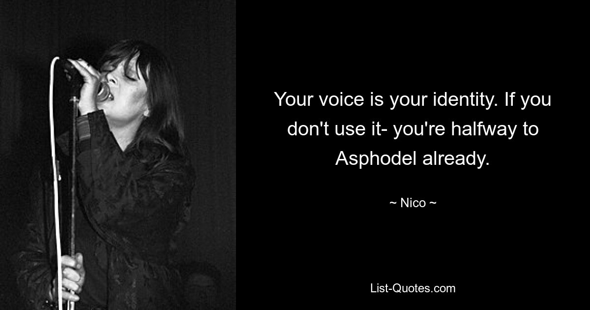 Your voice is your identity. If you don't use it- you're halfway to Asphodel already. — © Nico