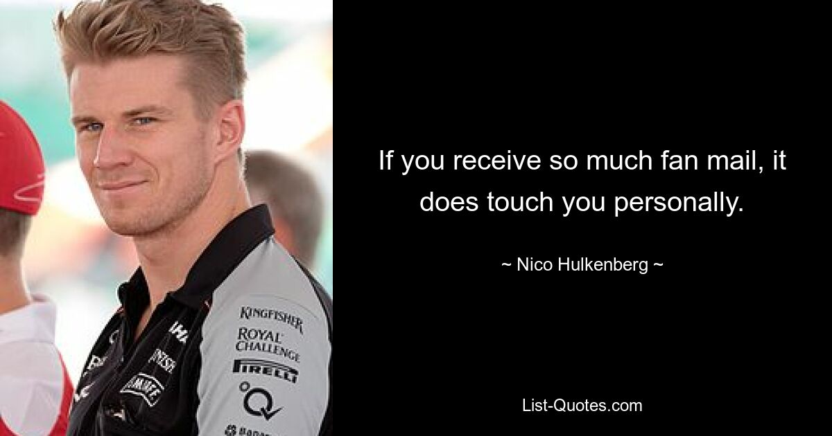 If you receive so much fan mail, it does touch you personally. — © Nico Hulkenberg