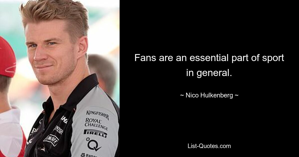 Fans are an essential part of sport in general. — © Nico Hulkenberg