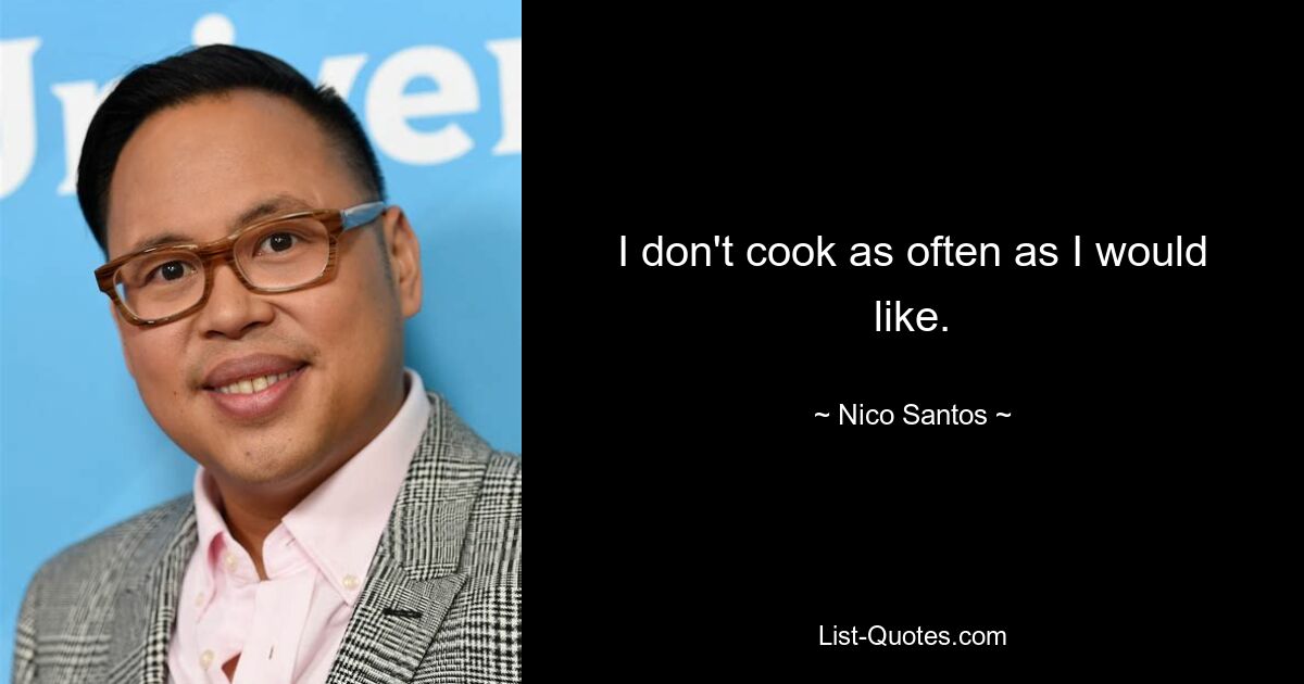 I don't cook as often as I would like. — © Nico Santos