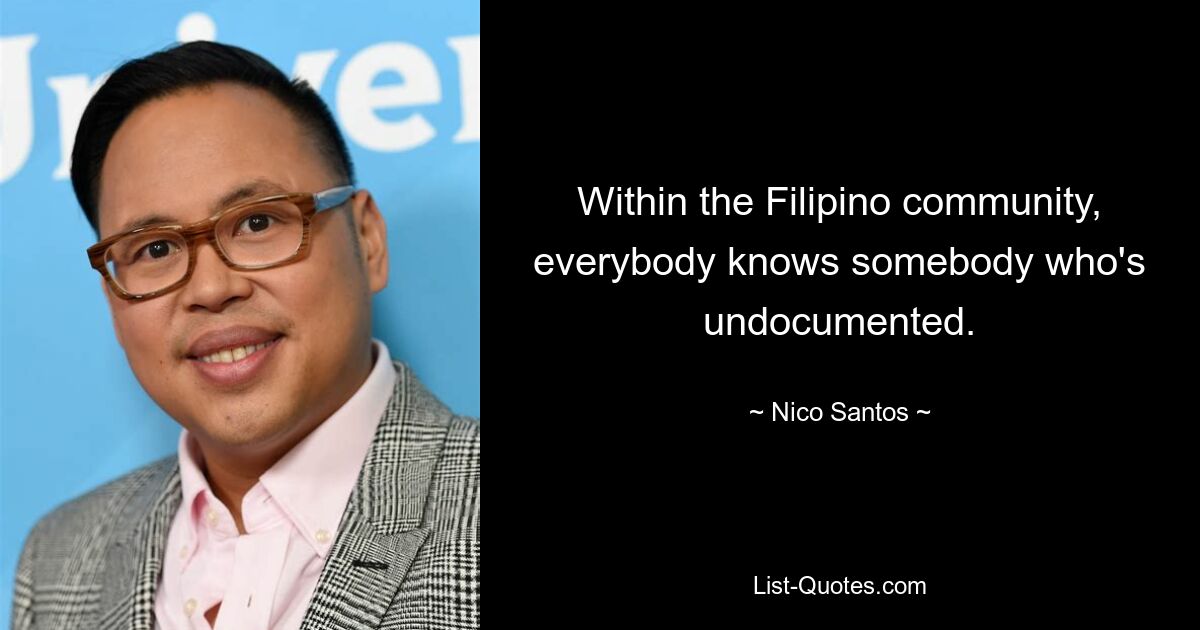 Within the Filipino community, everybody knows somebody who's undocumented. — © Nico Santos