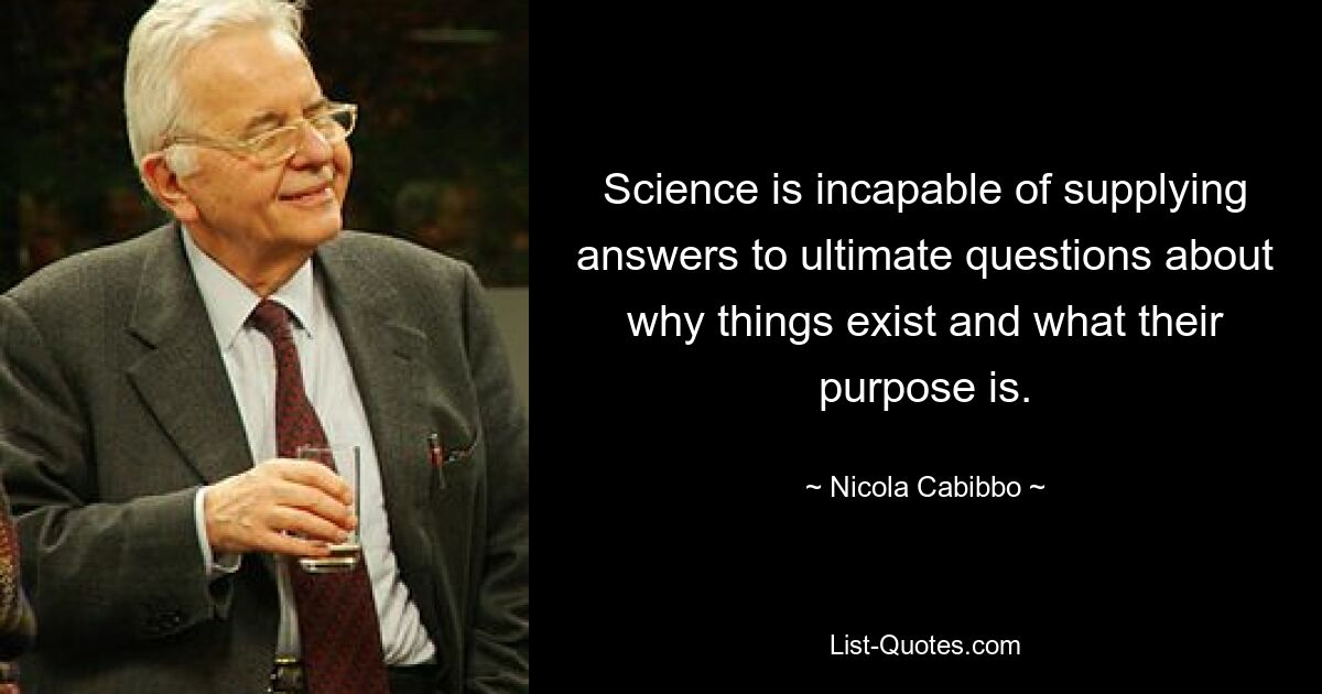 Наука не способна дать ответы на основные вопросы о том, почему вещи существуют и какова их цель. — © Никола Кабиббо 