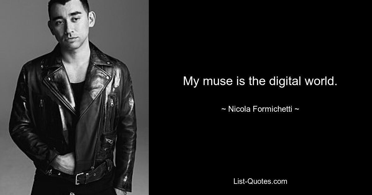 My muse is the digital world. — © Nicola Formichetti