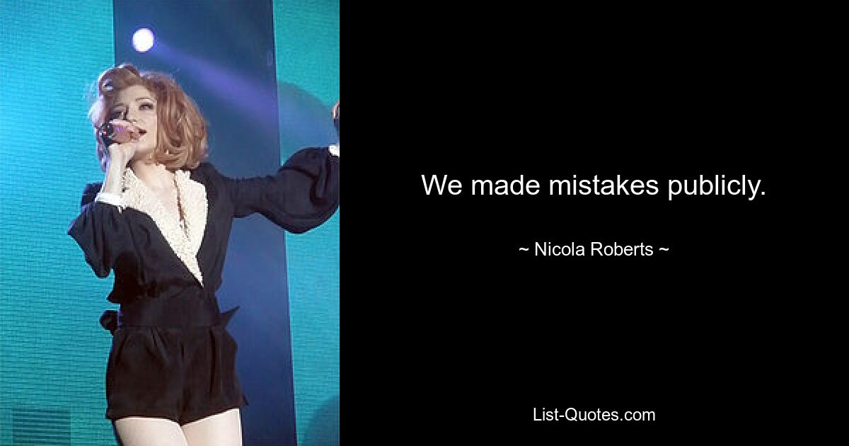 We made mistakes publicly. — © Nicola Roberts