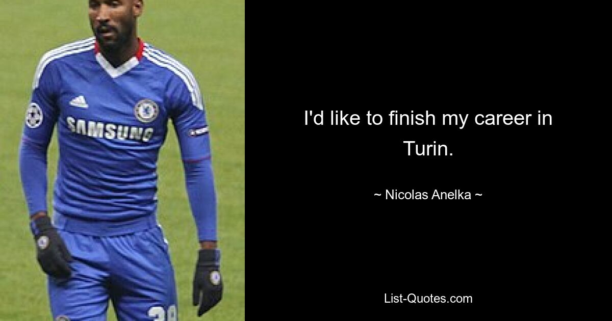 I'd like to finish my career in Turin. — © Nicolas Anelka