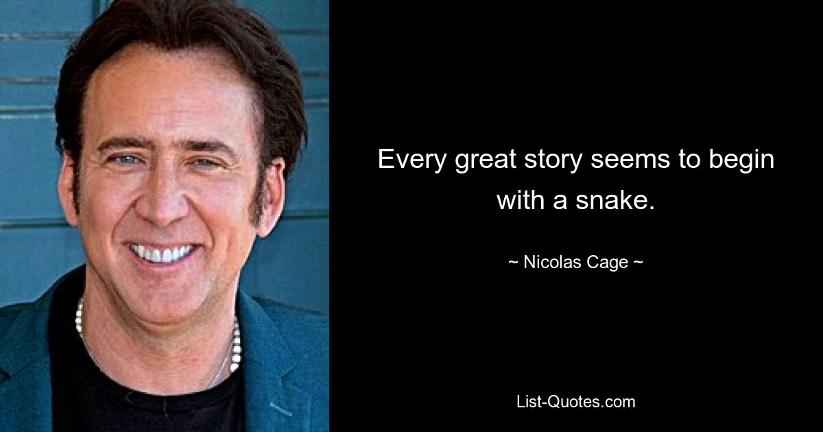 Every great story seems to begin with a snake. — © Nicolas Cage