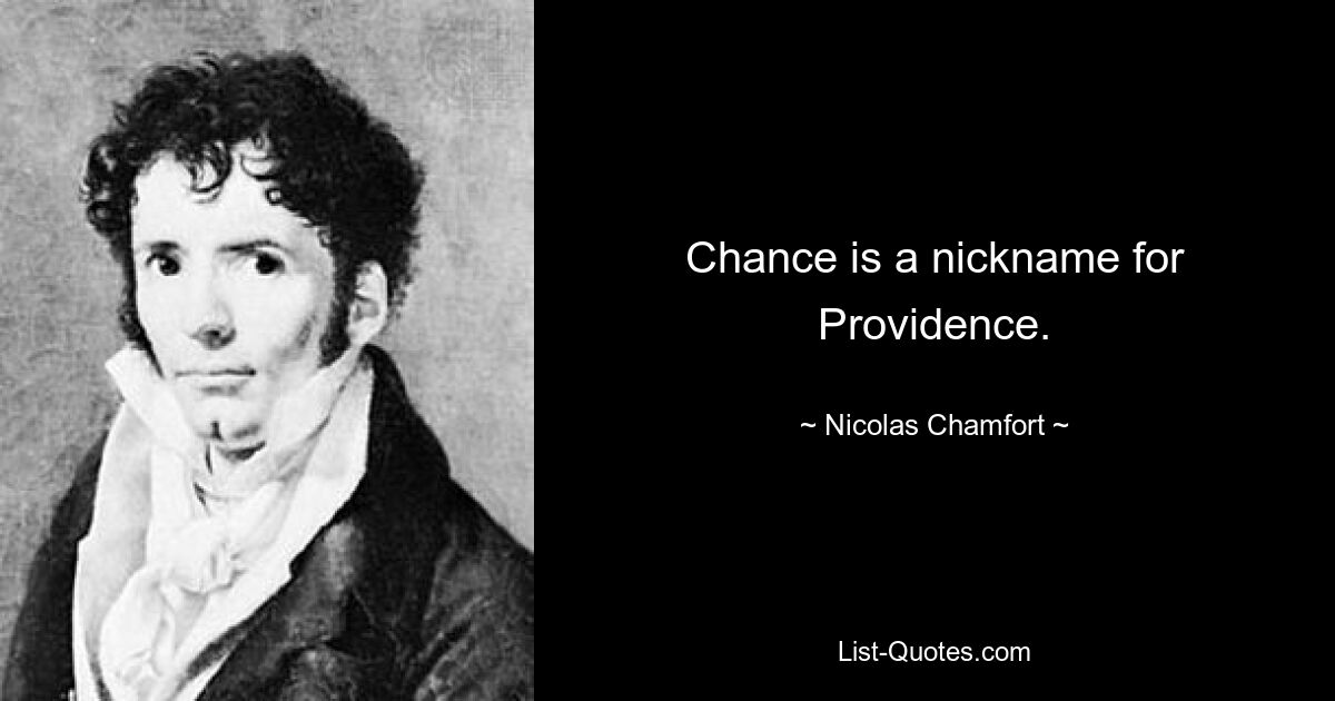 Chance is a nickname for Providence. — © Nicolas Chamfort