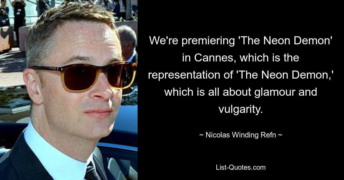 Wir haben „The Neon Demon“ in Cannes uraufgeführt. Dabei handelt es sich um die Darstellung von „The Neon Demon“, in dem es um Glamour und Vulgarität geht. — © Nicolas Winding Refn