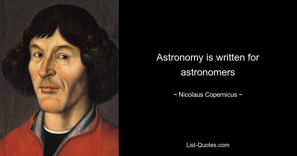 Astronomy is written for astronomers — © Nicolaus Copernicus