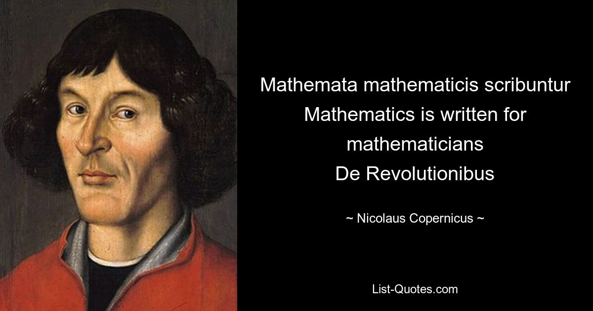 Mathemata mathematicis scribuntur
Mathematics is written for mathematicians
De Revolutionibus — © Nicolaus Copernicus