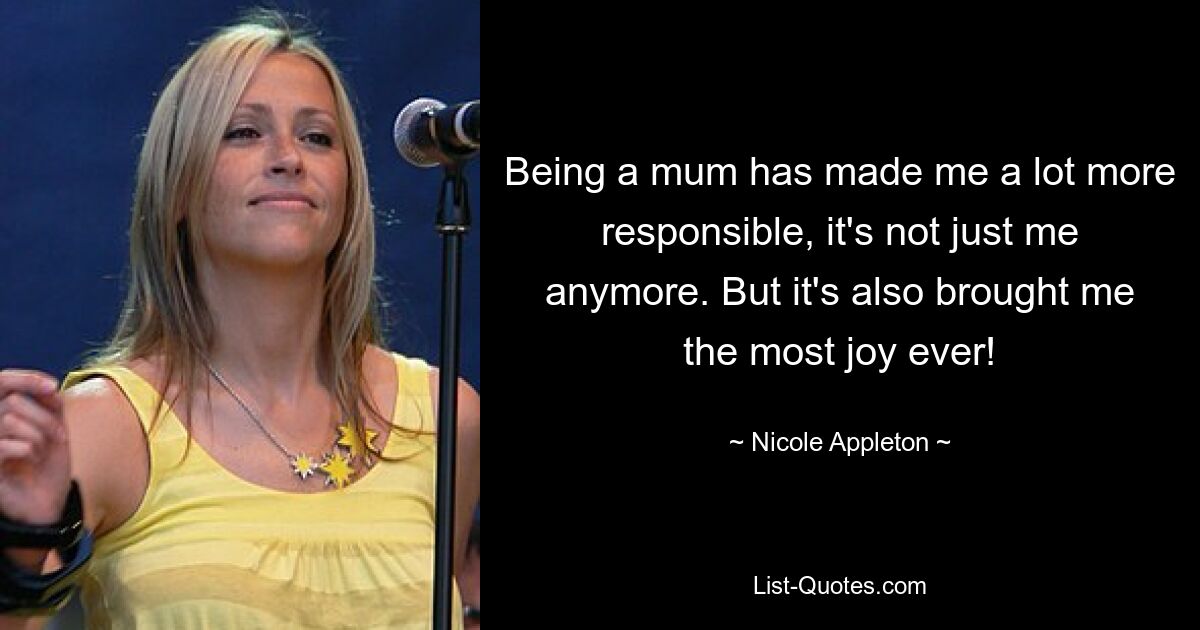 Being a mum has made me a lot more responsible, it's not just me anymore. But it's also brought me the most joy ever! — © Nicole Appleton