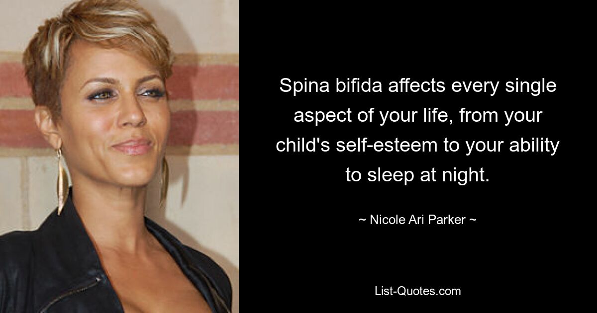 Spina bifida affects every single aspect of your life, from your child's self-esteem to your ability to sleep at night. — © Nicole Ari Parker