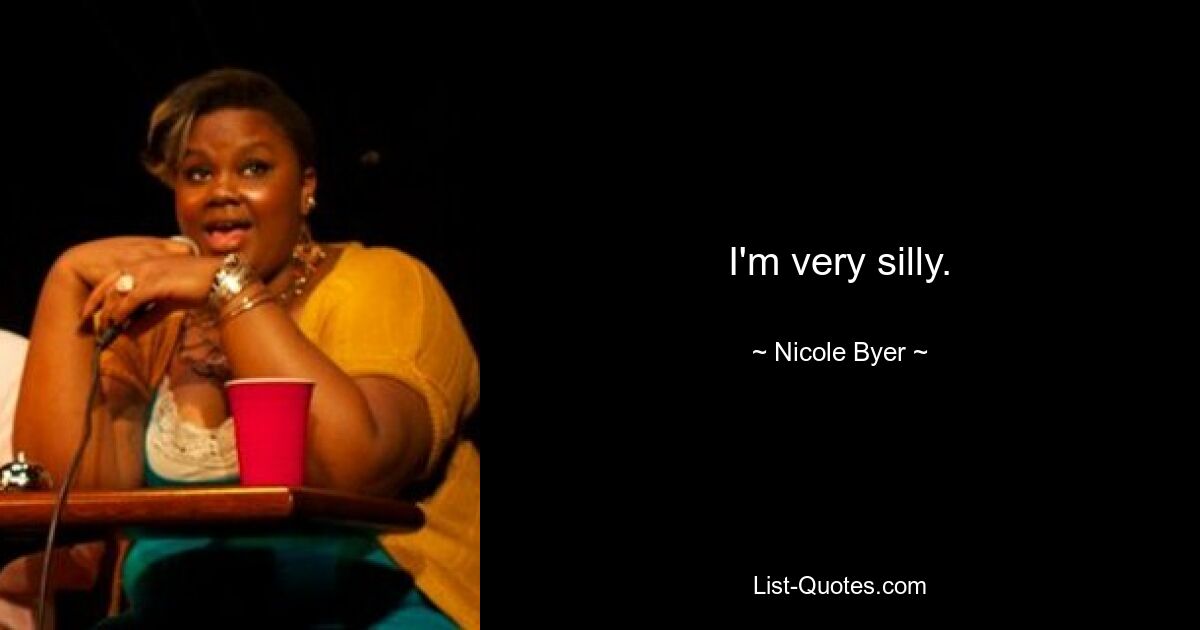 I'm very silly. — © Nicole Byer