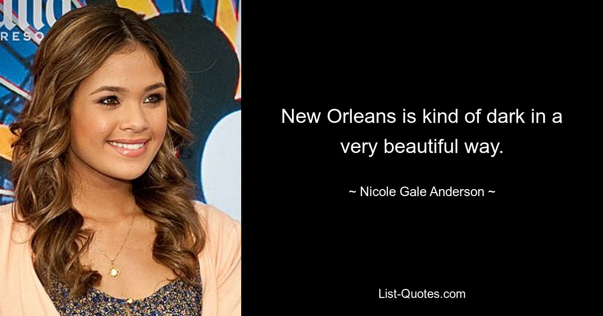 New Orleans is kind of dark in a very beautiful way. — © Nicole Gale Anderson