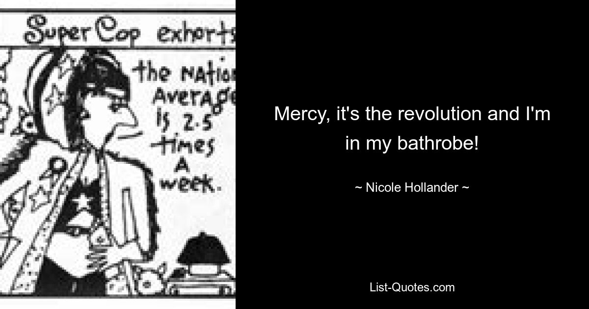 Mercy, it's the revolution and I'm in my bathrobe! — © Nicole Hollander