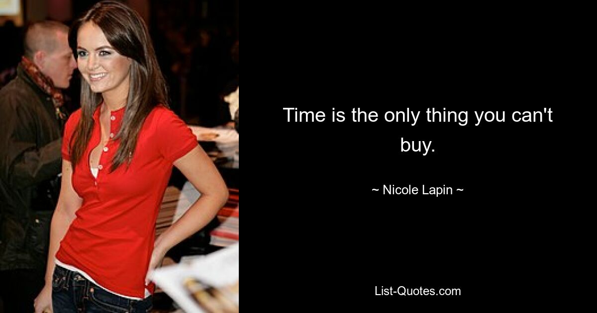 Time is the only thing you can't buy. — © Nicole Lapin