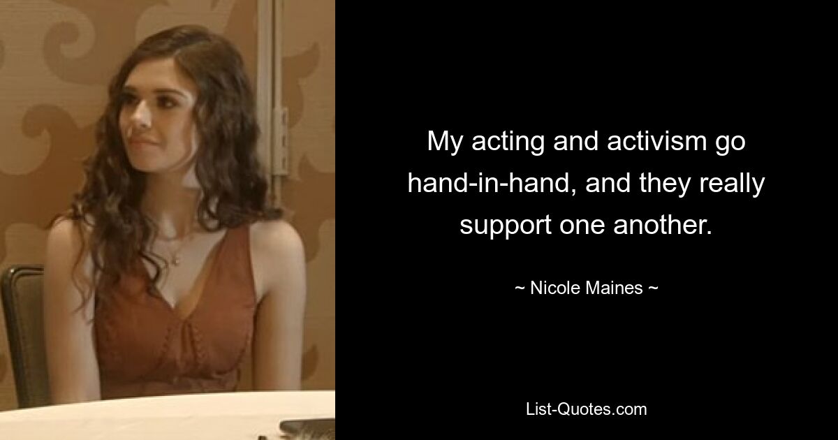 My acting and activism go hand-in-hand, and they really support one another. — © Nicole Maines