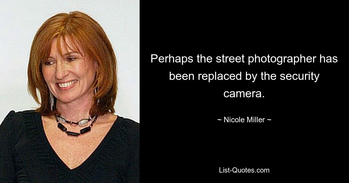 Perhaps the street photographer has been replaced by the security camera. — © Nicole Miller