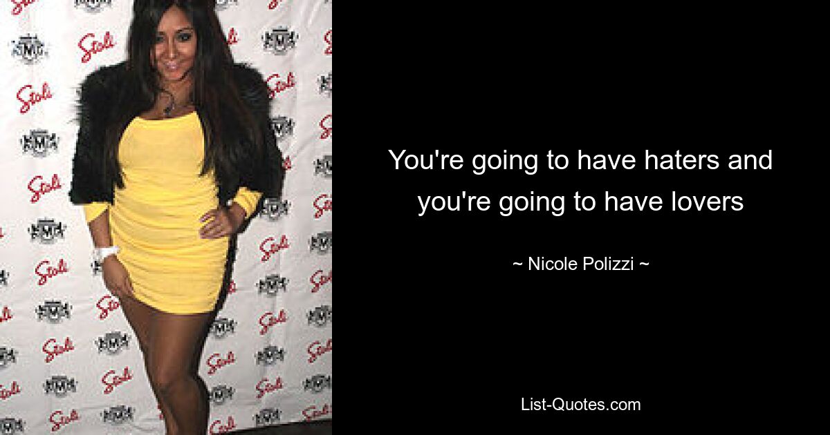 You're going to have haters and you're going to have lovers — © Nicole Polizzi