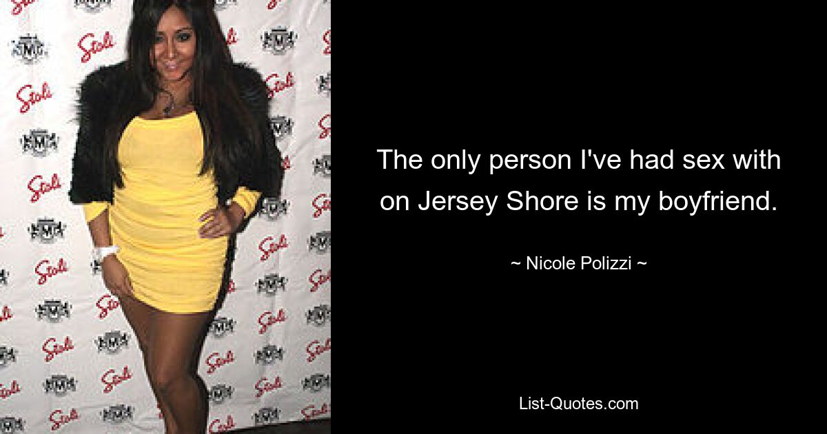 The only person I've had sex with on Jersey Shore is my boyfriend. — © Nicole Polizzi