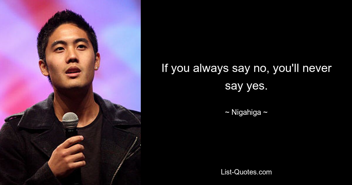 If you always say no, you'll never say yes. — © Nigahiga