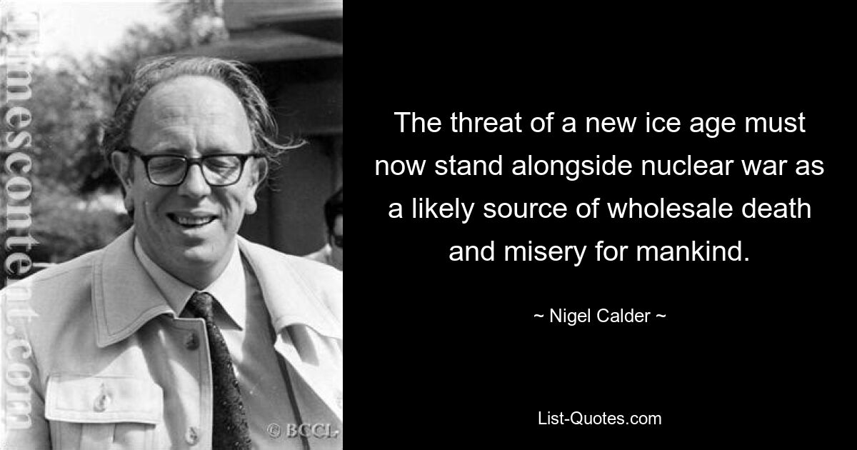 Угроза нового ледникового периода теперь должна стоять рядом с ядерной войной как вероятный источник массовой гибели и страданий человечества. — © Найджел Колдер 