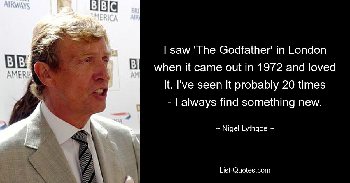 Ich habe „Der Pate“ in London gesehen, als es 1972 herauskam, und war begeistert. Ich habe es wahrscheinlich 20 Mal gesehen – ich finde immer etwas Neues. — © Nigel Lythgoe