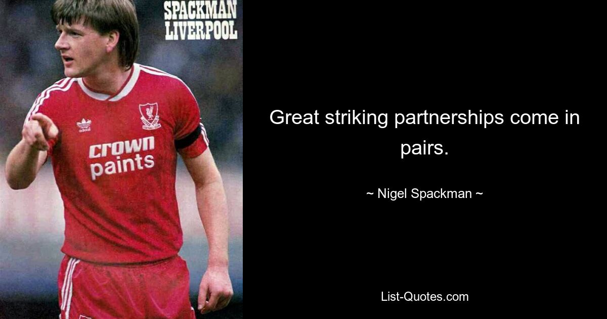 Great striking partnerships come in pairs. — © Nigel Spackman