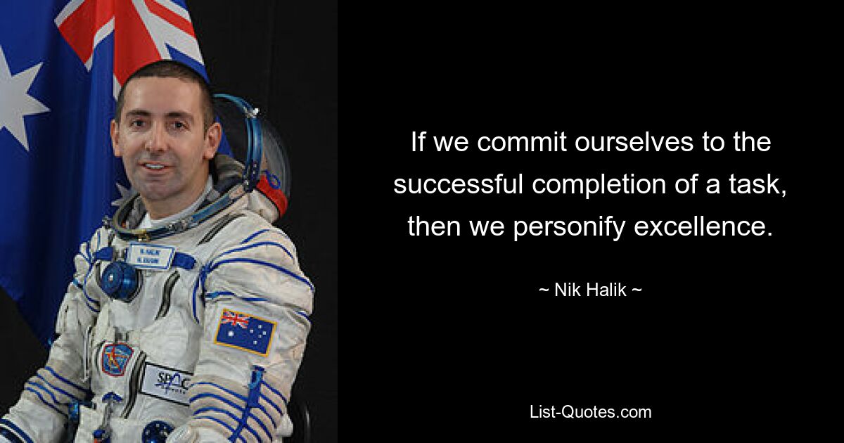 If we commit ourselves to the successful completion of a task, then we personify excellence. — © Nik Halik